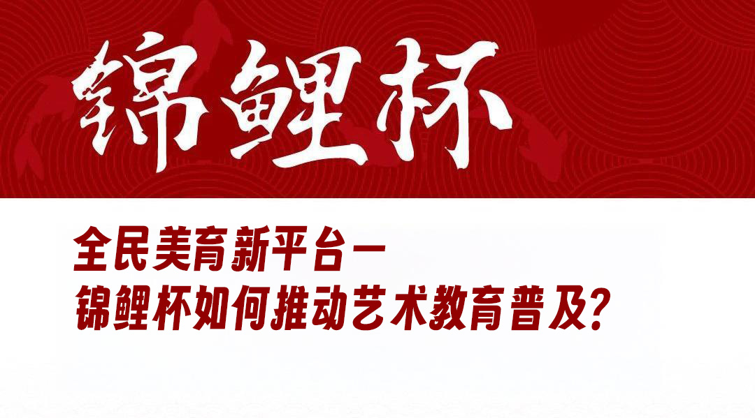 全民美育新平台——锦鲤杯如何推动艺术教育普及？